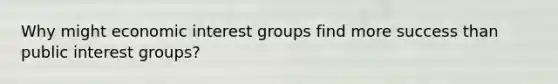 Why might economic interest groups find more success than public interest groups?