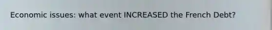 Economic issues: what event INCREASED the French Debt?