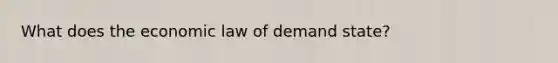 What does the economic law of demand state?