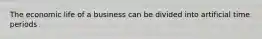 The economic life of a business can be divided into artificial time periods