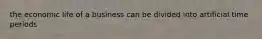 the economic life of a business can be divided into artificial time periods