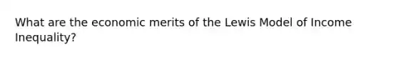 What are the economic merits of the Lewis Model of Income Inequality?