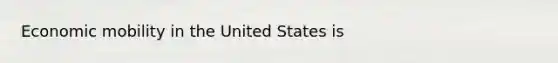 Economic mobility in the United States is