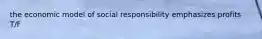 the economic model of social responsibility emphasizes profits T/F