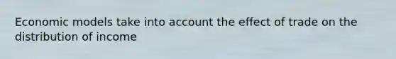 Economic models take into account the effect of trade on the distribution of income