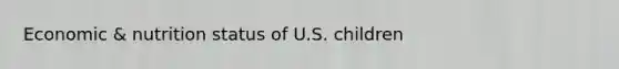 Economic & nutrition status of U.S. children