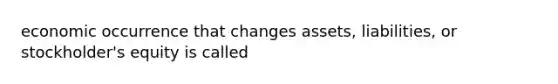 economic occurrence that changes assets, liabilities, or stockholder's equity is called