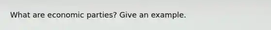 What are economic parties? Give an example.