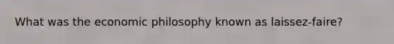 What was the economic philosophy known as laissez-faire?