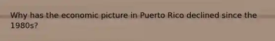 Why has the economic picture in Puerto Rico declined since the 1980s?