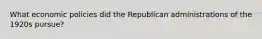 What economic policies did the Republican administrations of the 1920s pursue?