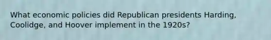 What economic policies did Republican presidents Harding, Coolidge, and Hoover implement in the 1920s?