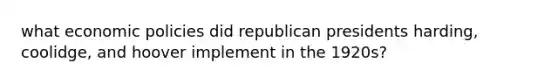 what economic policies did republican presidents harding, coolidge, and hoover implement in the 1920s?