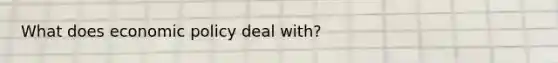 What does economic policy deal with?