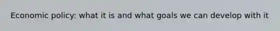 Economic policy: what it is and what goals we can develop with it