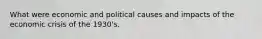 What were economic and political causes and impacts of the economic crisis of the 1930's.