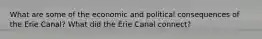 What are some of the economic and political consequences of the Erie Canal? What did the Erie Canal connect?