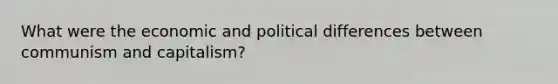 What were the economic and political differences between communism and capitalism?