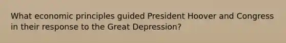 What economic principles guided President Hoover and Congress in their response to the Great Depression?