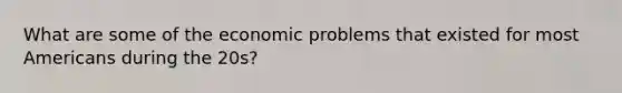 What are some of the economic problems that existed for most Americans during the 20s?