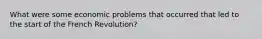 What were some economic problems that occurred that led to the start of the French Revolution?