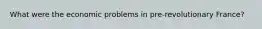 What were the economic problems in pre-revolutionary France?