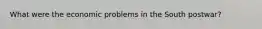 What were the economic problems in the South postwar?