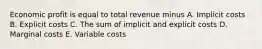 Economic profit is equal to total revenue minus A. Implicit costs B. Explicit costs C. The sum of implicit and explicit costs D. Marginal costs E. Variable costs