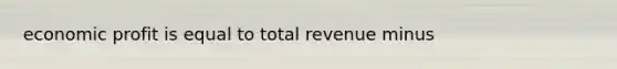 economic profit is equal to total revenue minus