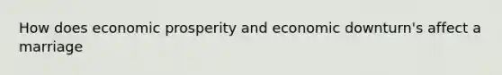 How does economic prosperity and economic downturn's affect a marriage