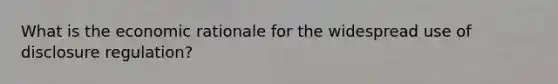 What is the economic rationale for the widespread use of disclosure regulation?