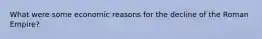 What were some economic reasons for the decline of the Roman Empire?