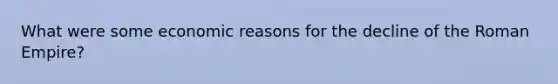 What were some economic reasons for the decline of the Roman Empire?