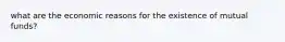 what are the economic reasons for the existence of mutual funds?