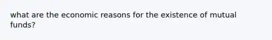 what are the economic reasons for the existence of mutual funds?