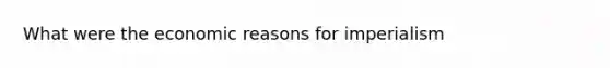 What were the economic reasons for imperialism