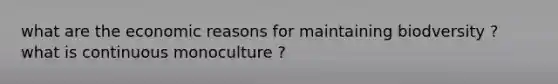 what are the economic reasons for maintaining biodversity ? what is continuous monoculture ?