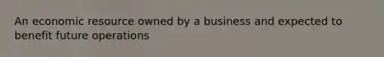 An economic resource owned by a business and expected to benefit future operations