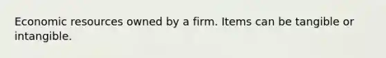 Economic resources owned by a firm. Items can be tangible or intangible.