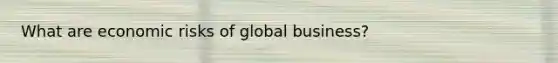 What are economic risks of global business?