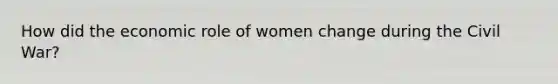 How did the economic role of women change during the Civil War?
