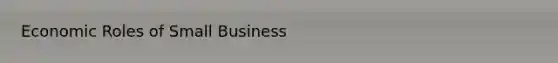 Economic Roles of Small Business