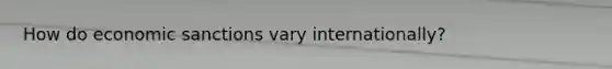 How do economic sanctions vary internationally?