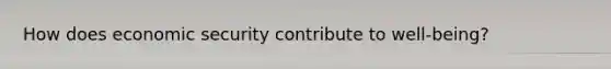 How does economic security contribute to well-being?