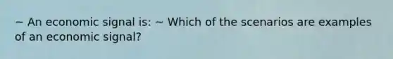 ~ An economic signal is: ~ Which of the scenarios are examples of an economic signal?