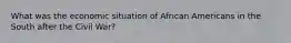 What was the economic situation of African Americans in the South after the Civil War?