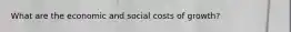 What are the economic and social costs of growth?