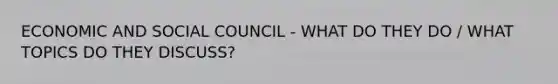 ECONOMIC AND SOCIAL COUNCIL - WHAT DO THEY DO / WHAT TOPICS DO THEY DISCUSS?