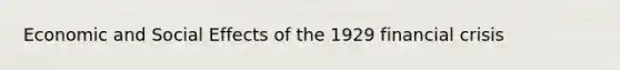 Economic and Social Effects of the 1929 financial crisis