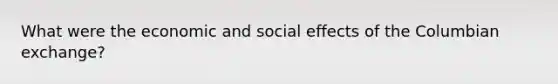 What were the economic and social effects of the Columbian exchange?